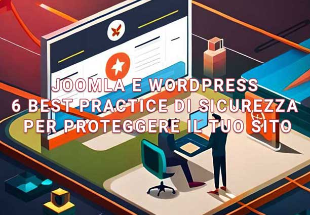 Joomla e WordPress: 6 best practice di sicurezza per proteggere il tuo sito